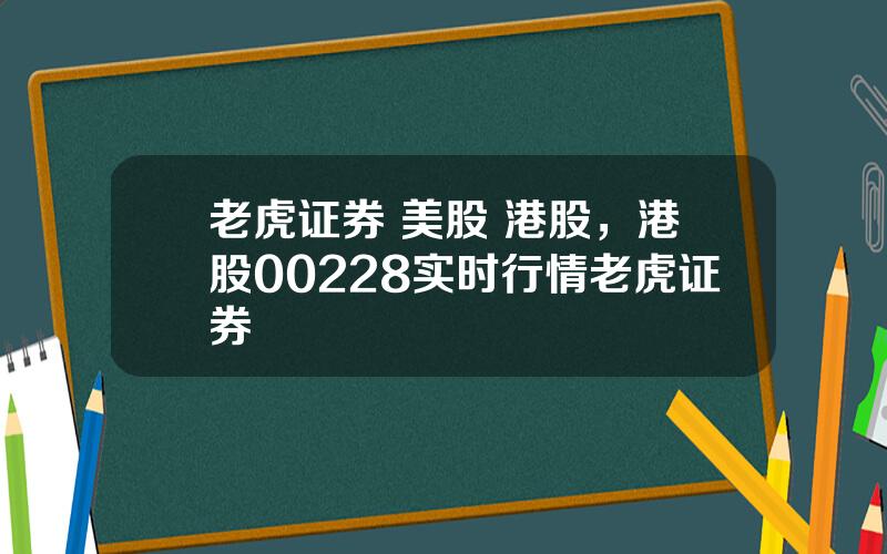 老虎证券 美股 港股，港股00228实时行情老虎证券